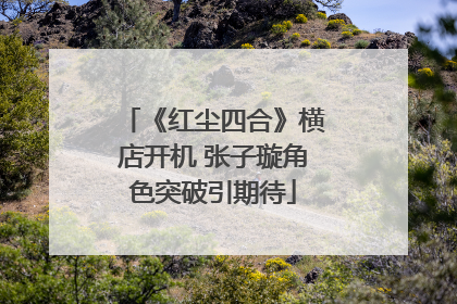 《红尘四合》横店开机 张子璇角色突破引期待