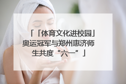 「体育文化进校园」奥运冠军与郑州惠济师生共度“六一”