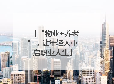 “物业+养老”，让年轻人重启职业人生
