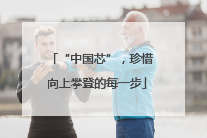 “中国芯”，珍惜向上攀登的每一步