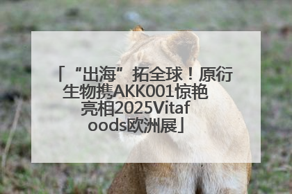 “出海”拓全球！原衍生物携AKK001惊艳亮相2025Vitafoods欧洲展