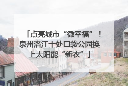 点亮城市“微幸福”！泉州洛江十处口袋公园换上太阳能“新衣”