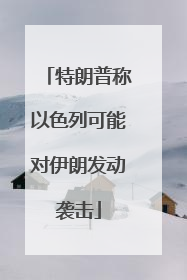 特朗普称以色列可能对伊朗发动袭击