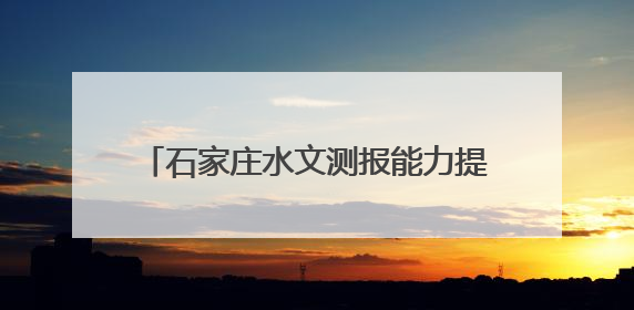 石家庄水文测报能力提升建设项目加速推进