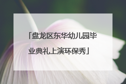 盘龙区东华幼儿园毕业典礼上演环保秀