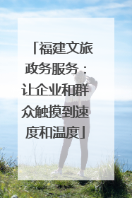 福建文旅政务服务：让企业和群众触摸到速度和温度