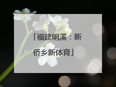福建明溪：新侨乡新体育
