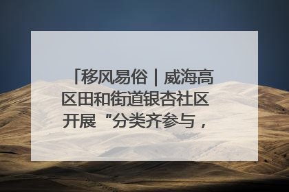 移风易俗｜威海高区田和街道银杏社区开展“分类齐参与，低碳新时尚”垃圾分类主题宣传活动