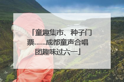 童趣集市、种子门票……成都童声合唱团趣味过六一