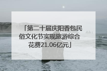 第二十届庆阳香包民俗文化节实现旅游综合花费21.06亿元