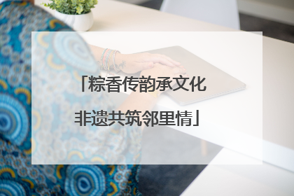 粽香传韵承文化 非遗共筑邻里情