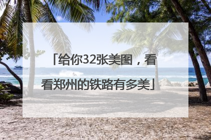 给你32张美图，看看郑州的铁路有多美