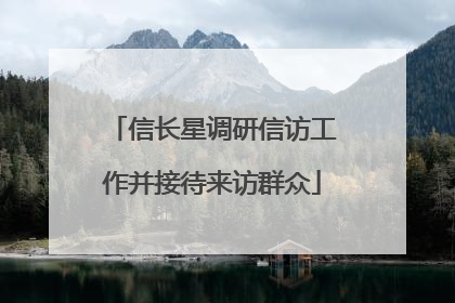 信长星调研信访工作并接待来访群众