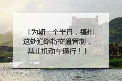 为期一个半月，福州这处道路将交通管制，禁止机动车通行！