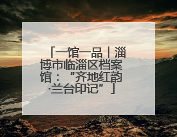 一馆一品丨淄博市临淄区档案馆：“齐地红韵·兰台印记”