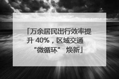 万余居民出行效率提升 40%，区域交通 “微循环” 焕新