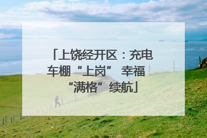 上饶经开区：充电车棚“上岗” 幸福“满格”续航