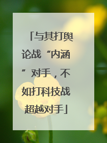与其打舆论战“内涵”对手，不如打科技战超越对手