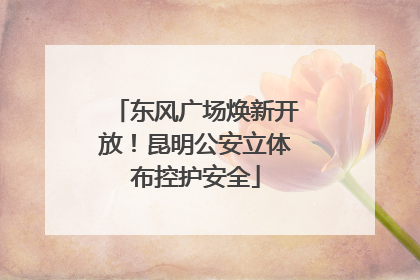 东风广场焕新开放！昆明公安立体布控护安全