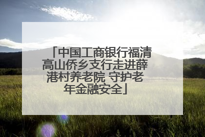 中国工商银行福清高山侨乡支行走进薛港村养老院 守护老年金融安全
