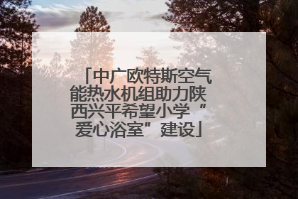 中广欧特斯空气能热水机组助力陕西兴平希望小学“爱心浴室”建设