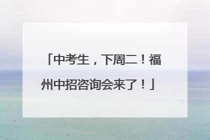 中考生，下周二！福州中招咨询会来了！