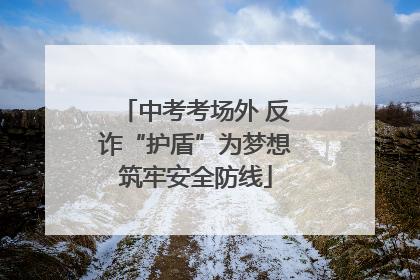 中考考场外 反诈“护盾”为梦想筑牢安全防线