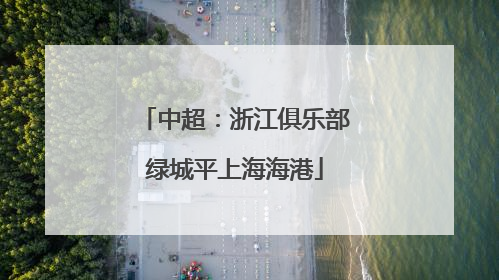 中超：浙江俱乐部绿城平上海海港