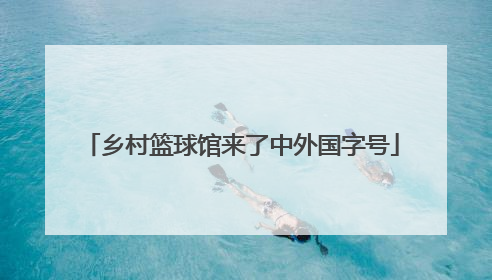 乡村篮球馆来了中外国字号