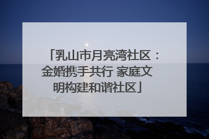 乳山市月亮湾社区：金婚携手共行 家庭文明构建和谐社区
