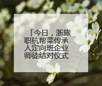 今日，浙旅职杭帮菜传承人定向班企业师徒结对仪式举行