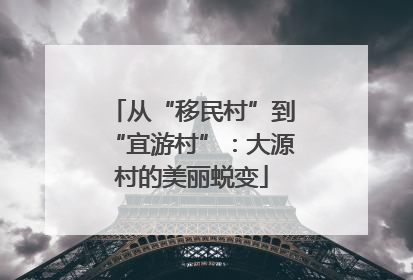 从“移民村”到“宜游村”：大源村的美丽蜕变
