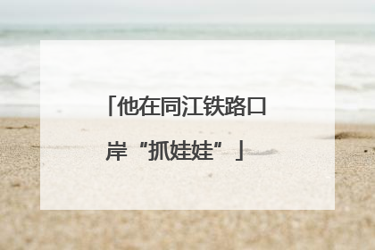 他在同江铁路口岸“抓娃娃”