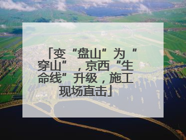 变“盘山”为“穿山”，京西“生命线”升级，施工现场直击