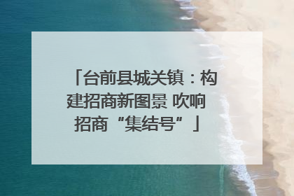 台前县城关镇：构建招商新图景 吹响招商“集结号”