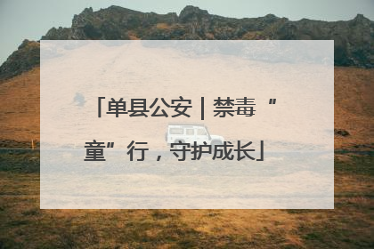 单县公安｜禁毒“童”行，守护成长