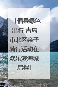 倡导绿色出行 青岛市北区亲子骑行活动在欢乐滨海城启程