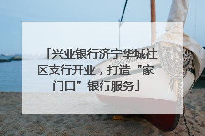 兴业银行济宁华城社区支行开业，打造“家门口”银行服务