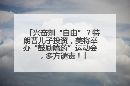 兴奋剂“自由”？特朗普儿子投资，美将举办“鼓励嗑药”运动会，多方谴责！
