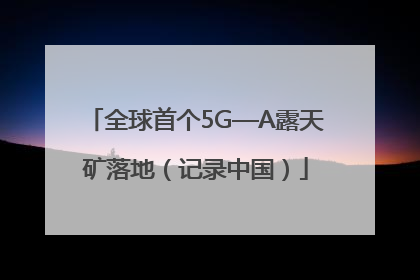 全球首个5G—A露天矿落地（记录中国）