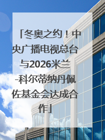 冬奥之约！中央广播电视总台与2026米兰-科尔蒂纳丹佩佐基金会达成合作