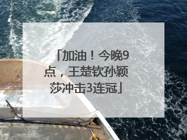 加油！今晚9点，王楚钦孙颖莎冲击3连冠