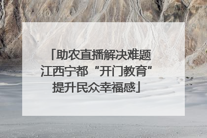 助农直播解决难题 江西宁都“开门教育”提升民众幸福感