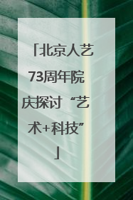 北京人艺73周年院庆探讨“艺术+科技”