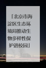 北京市海淀区生态环境局推动生物多样性保护进校园