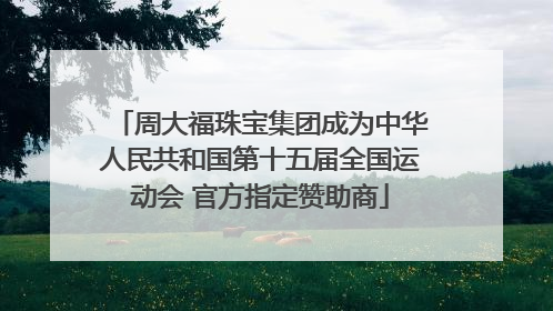 周大福珠宝集团成为中华人民共和国第十五届全国运动会 官方指定赞助商