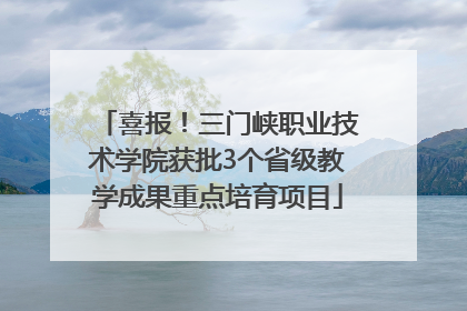 喜报！三门峡职业技术学院获批3个省级教学成果重点培育项目