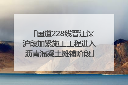 国道228线晋江深沪段加紧施工工程进入沥青混凝土摊铺阶段