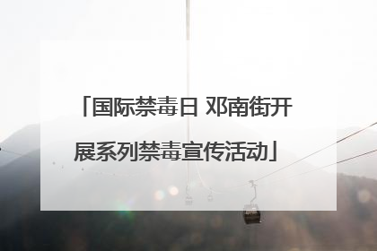 国际禁毒日 邓南街开展系列禁毒宣传活动