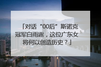 对话“00后”斯诺克冠军白雨露，这位广东女将何以创造历史？